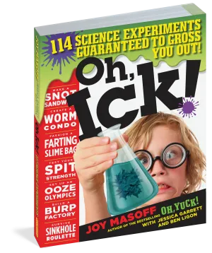 Oh, Ick! - 114 Science Experiments Guaranteed To Gross You Out